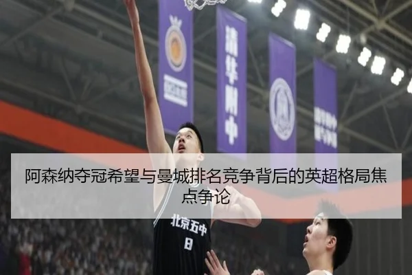阿森纳夺冠希望与曼城排名竞争背后的英超格局焦点争论